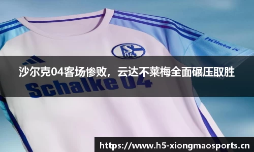 沙尔克04客场惨败，云达不莱梅全面碾压取胜
