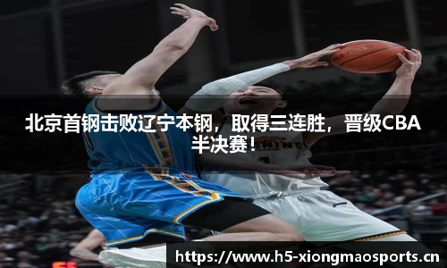 北京首钢击败辽宁本钢，取得三连胜，晋级CBA半决赛！