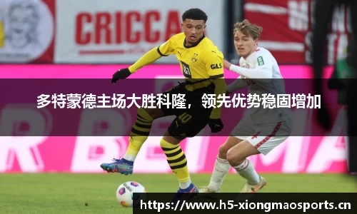 多特蒙德主场大胜科隆，领先优势稳固增加