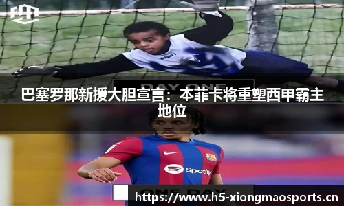 巴塞罗那新援大胆宣言：本菲卡将重塑西甲霸主地位