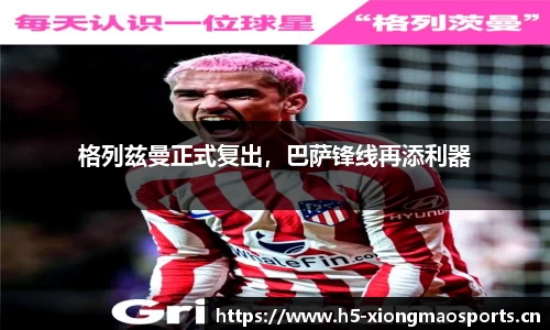 格列兹曼正式复出，巴萨锋线再添利器