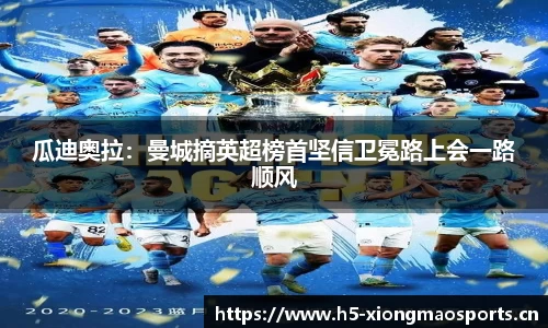 瓜迪奥拉：曼城摘英超榜首坚信卫冕路上会一路顺风