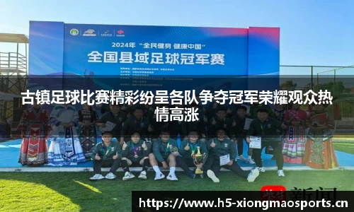 古镇足球比赛精彩纷呈各队争夺冠军荣耀观众热情高涨